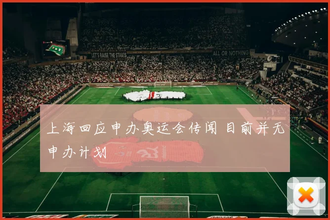 上海回应申办奥运会传闻 目前并无申办计划