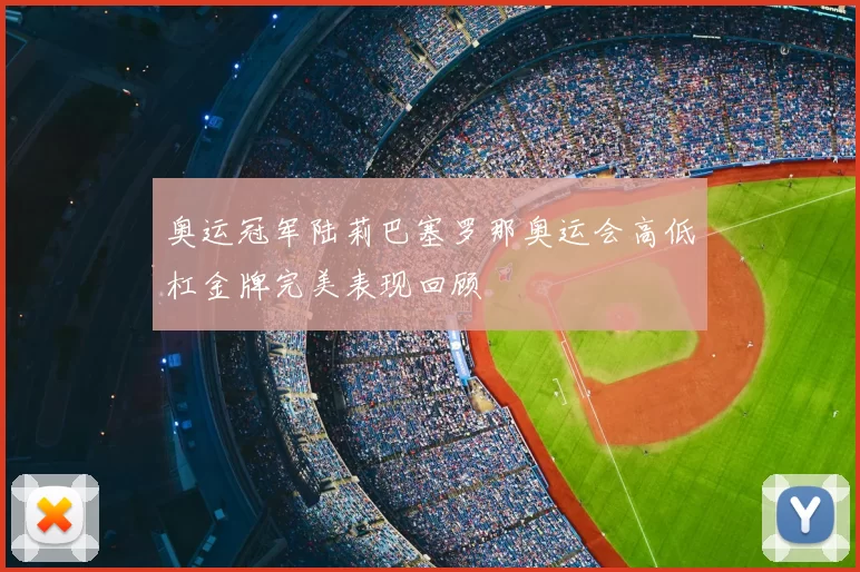 奥运冠军陆莉巴塞罗那奥运会高低杠金牌完美表现回顾