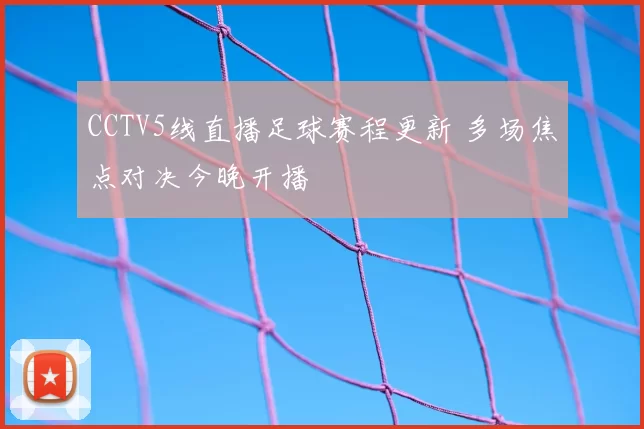 CCTV5线直播足球赛程更新 多场焦点对决今晚开播