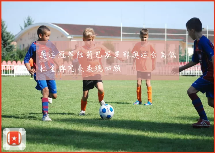 奥运冠军陆莉巴塞罗那奥运会高低杠金牌完美表现回顾