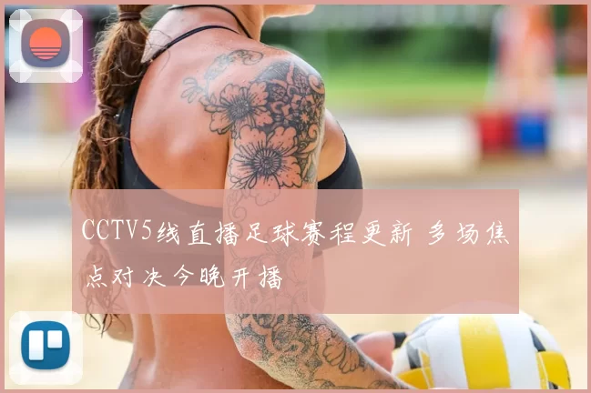 CCTV5线直播足球赛程更新 多场焦点对决今晚开播