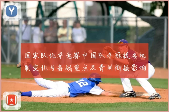 国家队化学竞赛中国队夺冠提名机制变化与备战重点及青训衔接影响解读