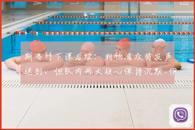 斯洛特下课后续:利物浦众将发声送别,但队内两大核心保持沉默_伊劳拉_欧联_勒沃库森